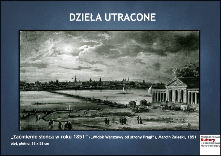 „Zaćmienie słońca w roku 1851” („Widok Warszawy od strony Pragi”),
 Marcin Zaleski,
 1851; olej,
 płótno; 36 x 53 cm